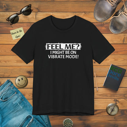 Feel me? I Might Be on Vibrate Mode! T-Shirt