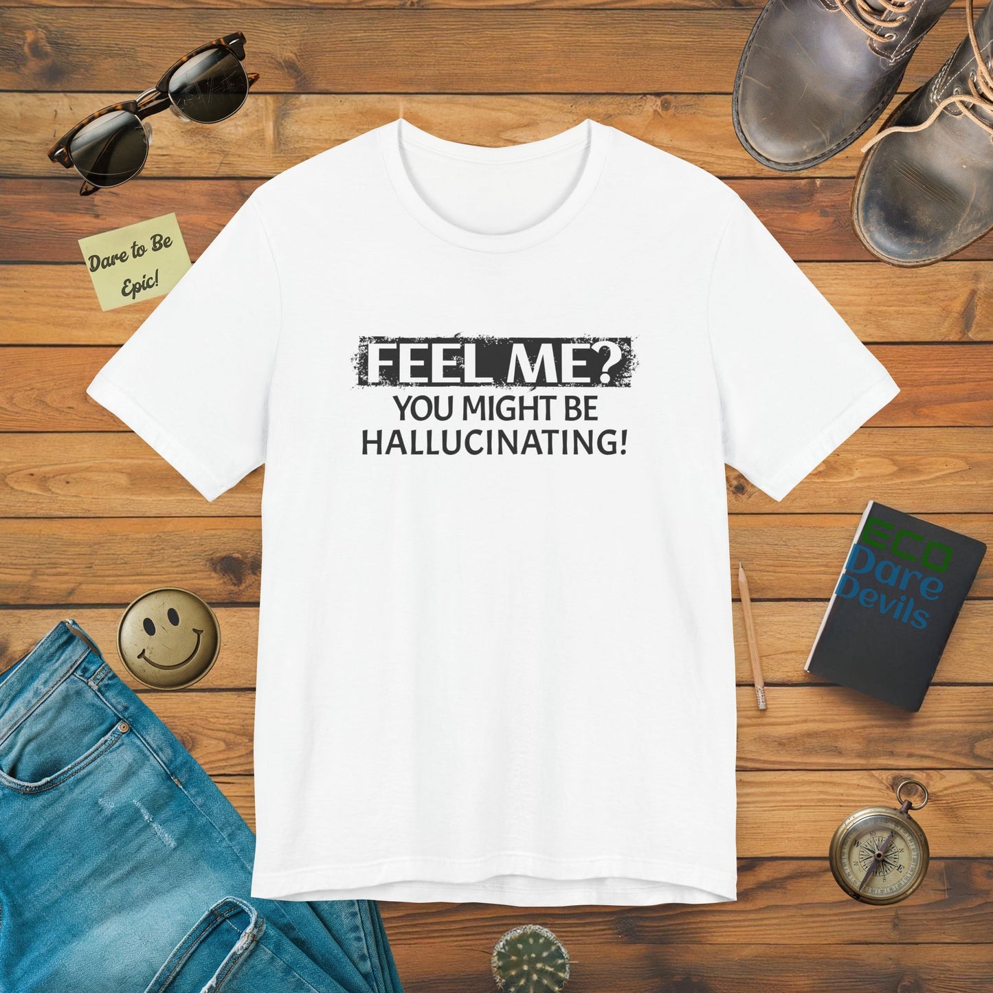 Feel me? You Might Be Hallucinating! T-Shirt