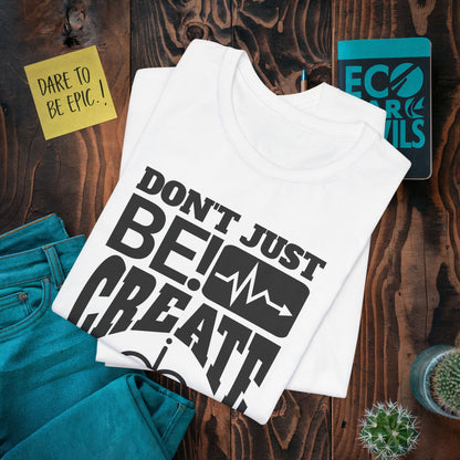 Dont Just Be,CREATE! T-Shirt