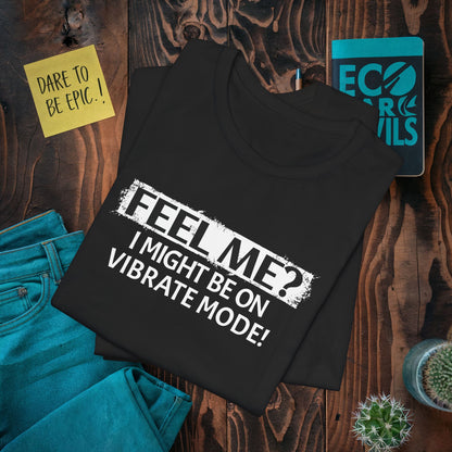 Feel me? I Might Be on Vibrate Mode! T-Shirt