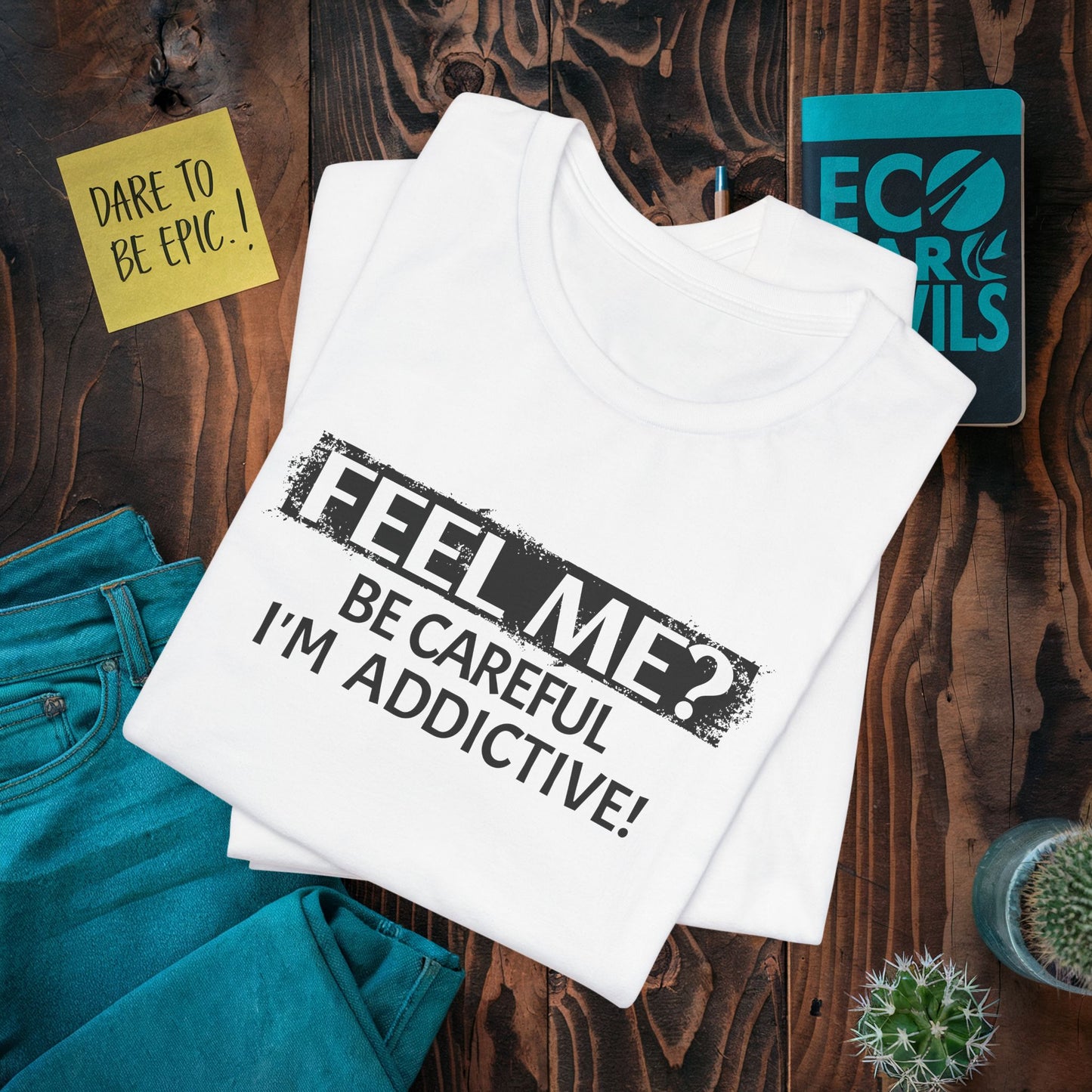 Feel me? Be Careful, Im Addictive! T-Shirt