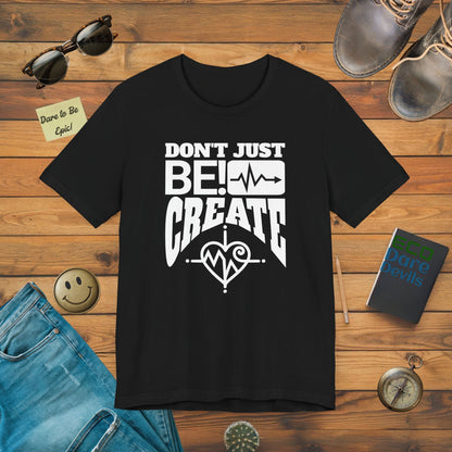 Dont Just Be,CREATE! T-Shirt