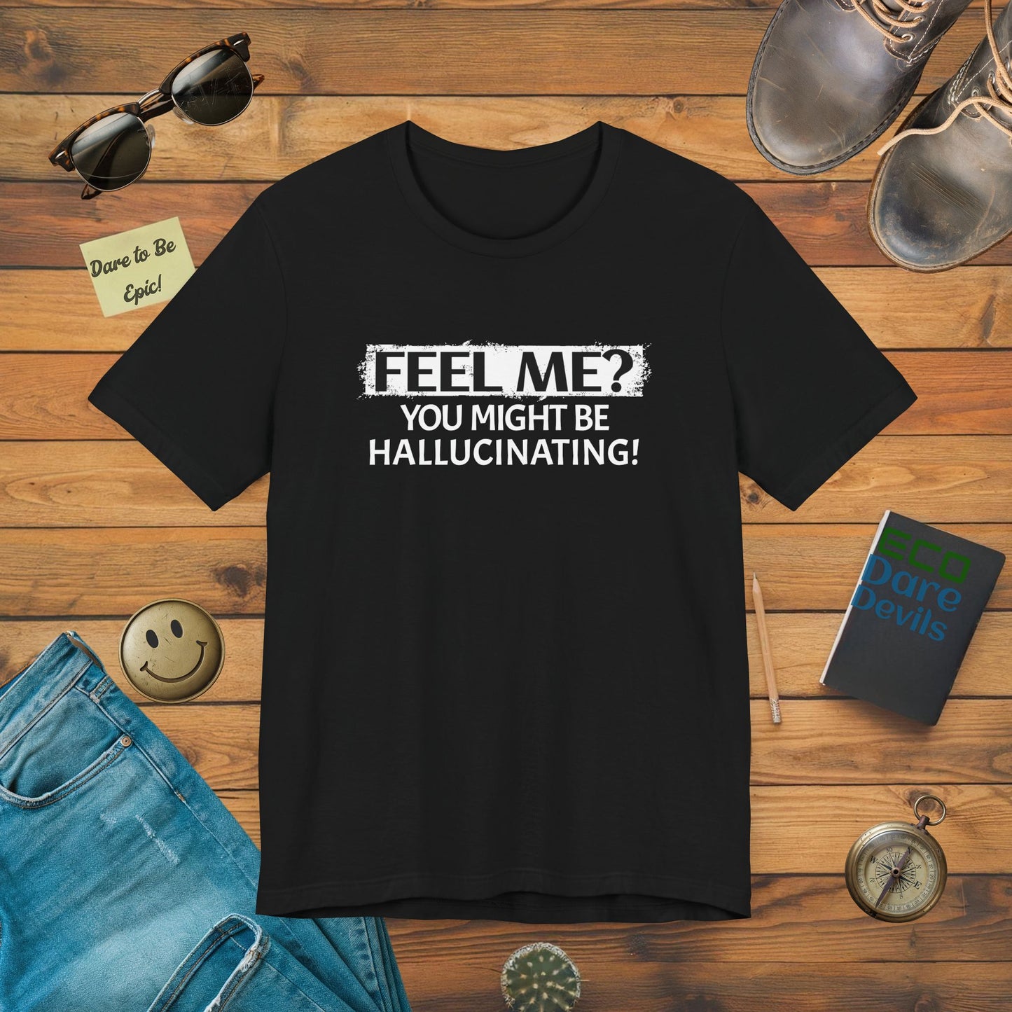 Feel me? You Might Be Hallucinating! T-Shirt