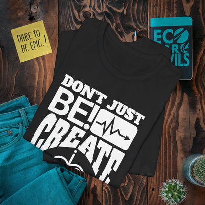 Dont Just Be,CREATE! T-Shirt