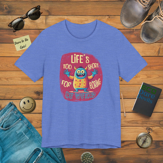 Life is too short for Boring, Be Weird T-Shirt