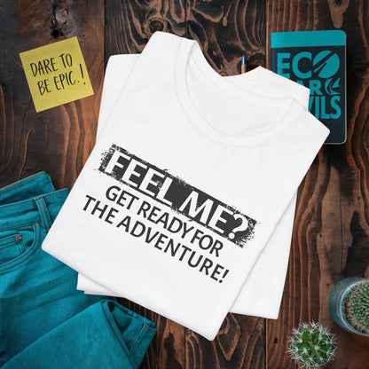 Feel me?Get Ready for The Adventure! T-Shirt