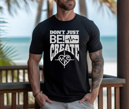 Dont Just Be,CREATE! T-Shirt