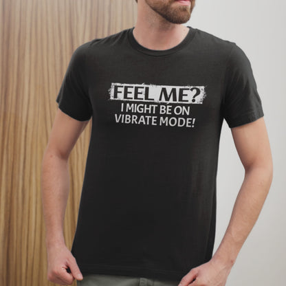 Feel me? I Might Be on Vibrate Mode! T-Shirt